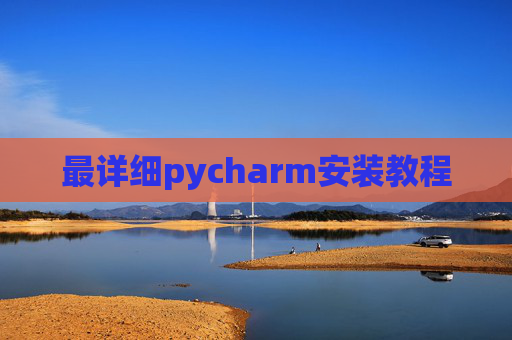 最详细pycharm安装教程 最详细pycharm安装教程